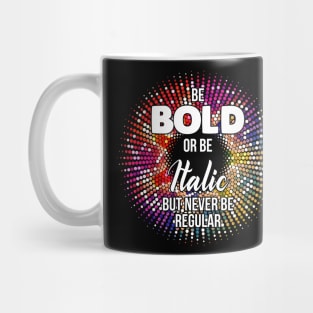 Be Bold Or Be Italic But Never Be Regular Mug